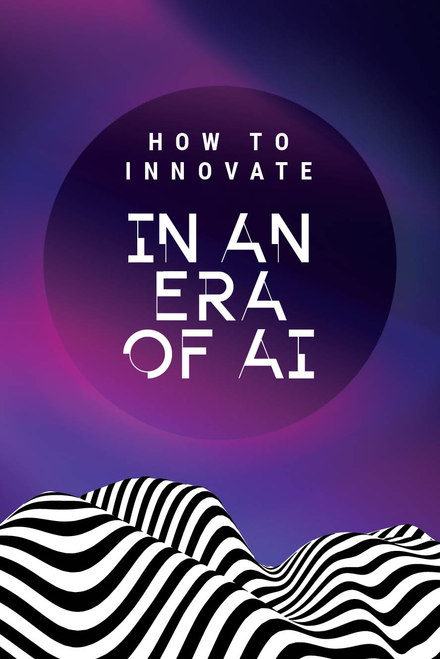 How To Innovate In An Era of AI